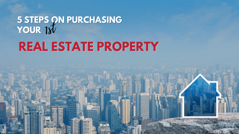 Blog - 5 STEPS ON PURCHASING YOUR FIRST REAL ESTATE PROPERTY (2)